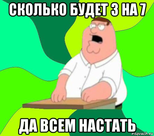 сколько будет 3 на 7 да всем настать, Мем  Да всем насрать (Гриффин)