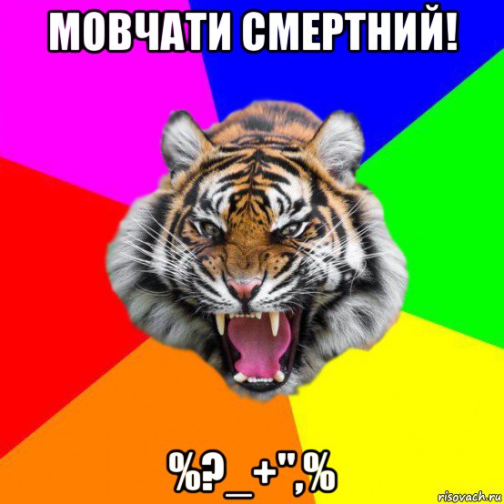 мовчати смертний! %?_+",%, Мем  ДЕРЗКИЙ ТИГР