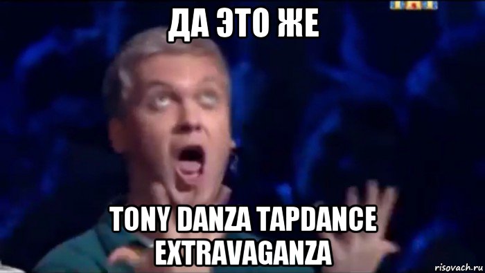 да это же tony danza tapdance extravaganza, Мем  Это ШЕДЕВР