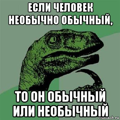 если человек необычно обычный, то он обычный или необычный, Мем Филосораптор