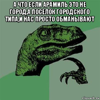 а что если арамиль это не город,а поселок городского типа,и нас просто обманывают , Мем Филосораптор