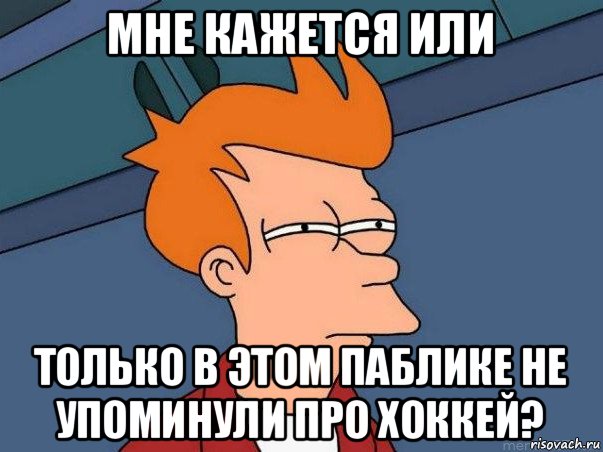 мне кажется или только в этом паблике не упоминули про хоккей?, Мем  Фрай (мне кажется или)