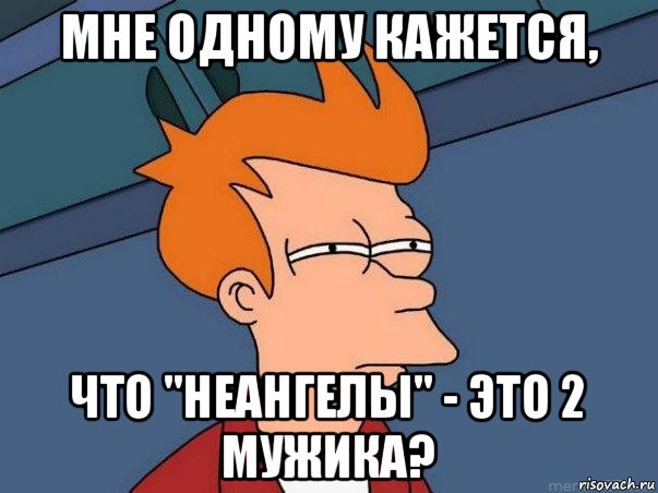 мне одному кажется, что "неангелы" - это 2 мужика?, Мем  Фрай (мне кажется или)