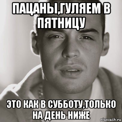 пацаны,гуляем в пятницу это как в субботу,только на день ниже, Мем Гуф