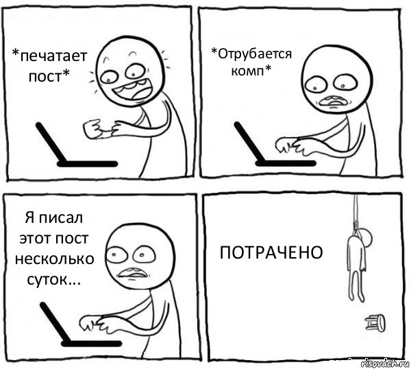 *печатает пост* *Отрубается комп* Я писал этот пост несколько суток... ПОТРАЧЕНО, Комикс интернет убивает