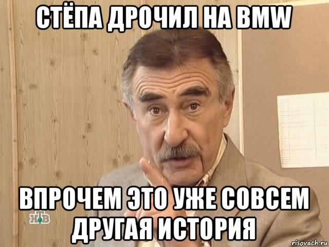 стёпа дрочил на bmw впрочем это уже совсем другая история, Мем Каневский (Но это уже совсем другая история)