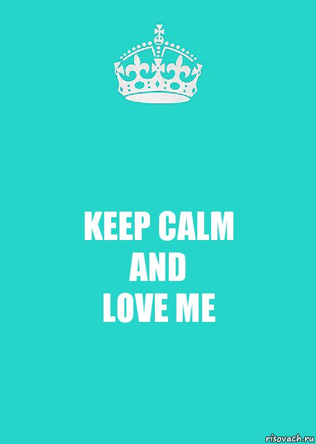 KEEP CALM
AND
LOVE ME