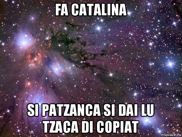 fa catalina si patzanca si dai lu tzaca di copiat, Мем Космос