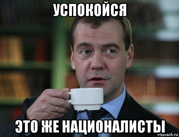 успокойся это же националисты, Мем Медведев спок бро