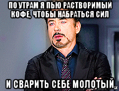 Наберитесь сил правильно. Я пью растворимый кофе чтобы набраться сил. Набраться сил. Мем молотом в лицо. Набирай я сил.