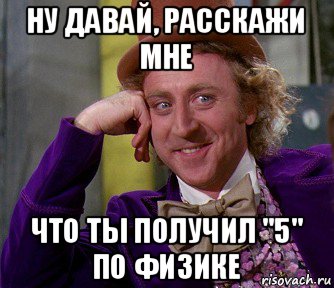 ну давай, расскажи мне что ты получил "5" по физике, Мем мое лицо