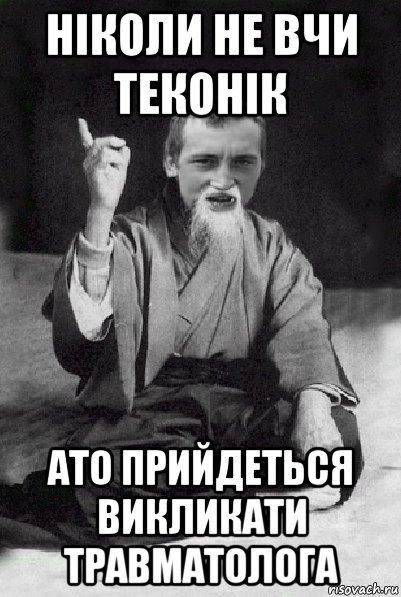 ніколи не вчи теконік ато прийдеться викликати травматолога, Мем Мудрий паца