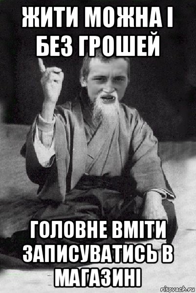 жити можна і без грошей головне вміти записуватись в магазині, Мем Мудрий паца