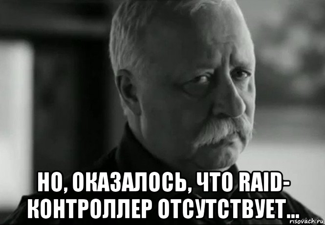  но, оказалось, что raid- контроллер отсутствует..., Мем Не расстраивай Леонида Аркадьевича