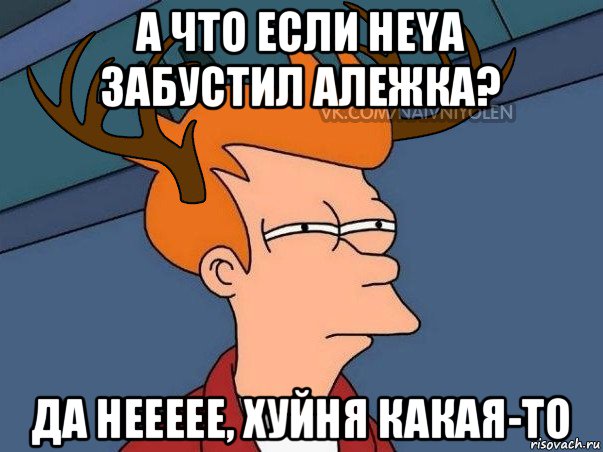 а что если heya забустил алежка? да неееее, хуйня какая-то, Мем  Подозрительный олень