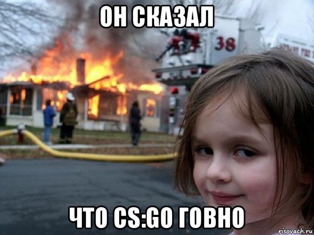 он сказал что cs:go говно, Мем Поджигательница