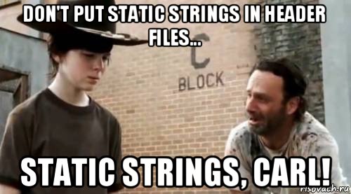 don't put static strings in header files... static strings, carl!, Мем Понимаешь карл