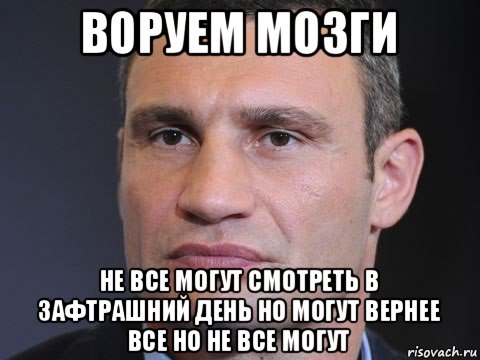 воруем мозги не все могут смотреть в зафтрашний день но могут вернее все но не все могут