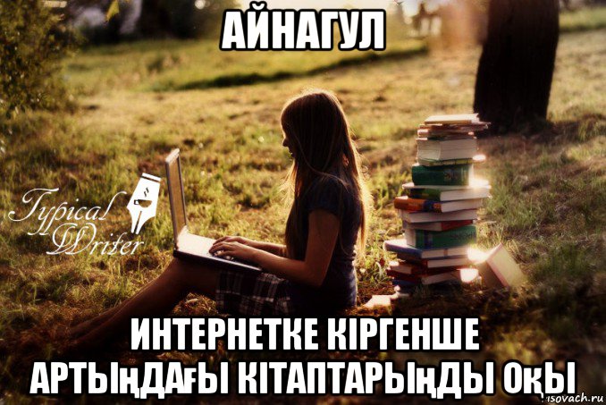 айнагул интернетке кіргенше артыңдағы кітаптарыңды оқы, Мем Типичный писатель