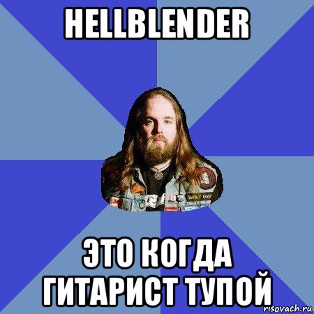 hellblender это когда гитарист тупой