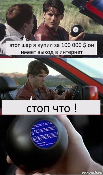 этот шар я купил за 100 000 $ он имеет выход в интернет стоп что !