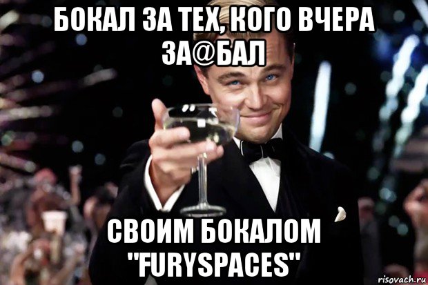 бокал за тех, кого вчера за@бал своим бокалом "furyspaces", Мем Великий Гэтсби (бокал за тех)