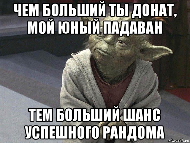 чем больший ты донат, мой юный падаван тем больший шанс успешного рандома, Мем  Йода