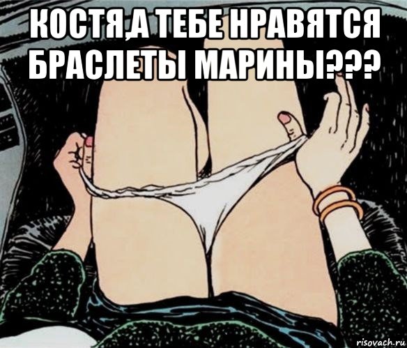 костя,а тебе нравятся браслеты марины??? , Мем А ты точно