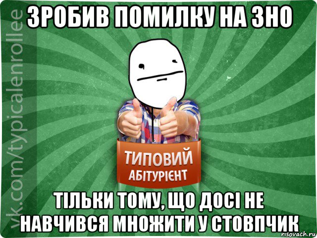 зробив помилку на зно тільки тому, що досі не навчився множити у стовпчик