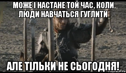 може і настане той час, коли люди навчаться гуглити але тільки не сьогодня!, Мем  Арагорн (Но только не сегодня)