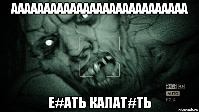 ааааааааааааааааааааааааааа е#ать калат#ть, Мем Аутласт