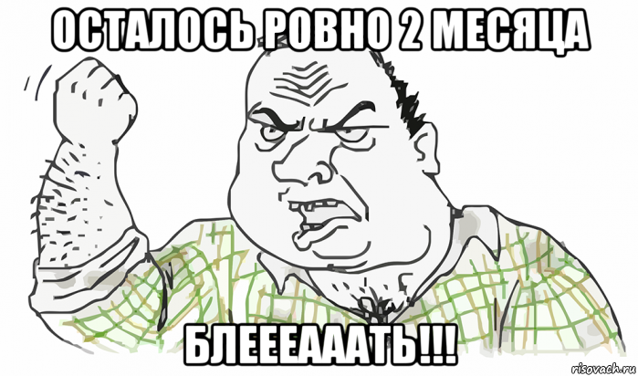 осталось ровно 2 месяца блеееааать!!!, Мем Будь мужиком