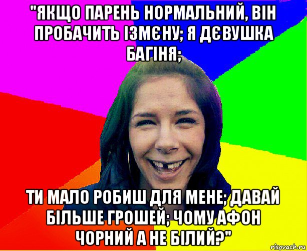 "якщо парень нормальний, він пробачить ізмєну; я дєвушка багіня; ти мало робиш для мене; давай більше грошей; чому афон чорний а не білий?", Мем чотка мала