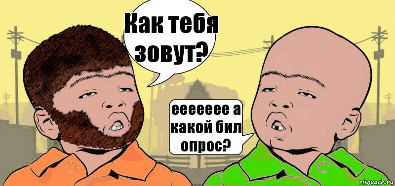 Как тебя зовут? еееееее а какой бил опрос?