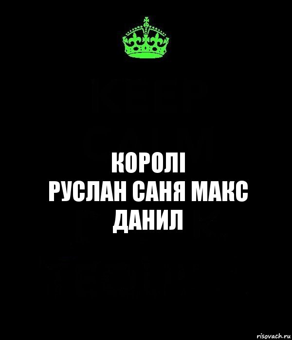 КОРОЛІ
РУСЛАН САНЯ МАКС ДАНИЛ, Комикс Keep Calm черный