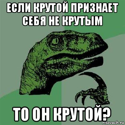 если крутой признает себя не крутым то он крутой?, Мем Филосораптор