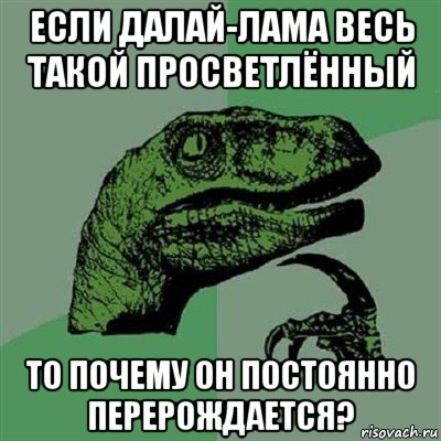 если далай-лама весь такой просветлённый то почему он постоянно перерождается?, Мем Филосораптор