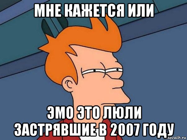 мне кажется или эмо это люли застрявшие в 2007 году, Мем  Фрай (мне кажется или)