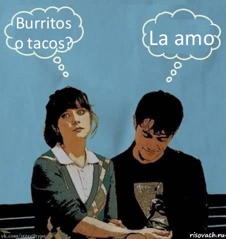 Burritos o tacos? La amo
