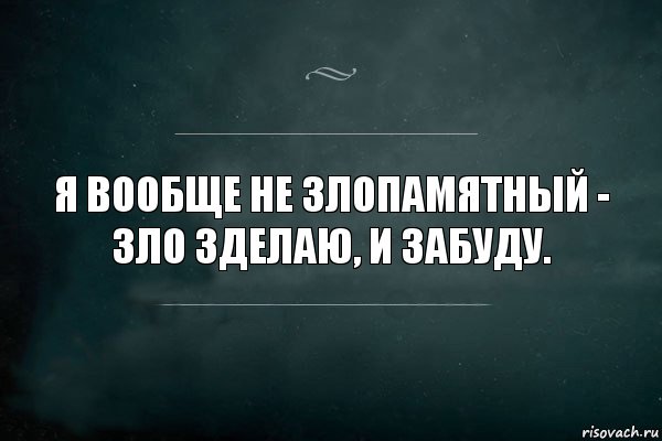 Я не плохой человек мне просто. Я не злопамятная цитаты. Я не злопамятный, я злой. Я не злопамятный я запишу.