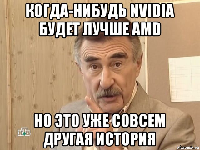 когда-нибудь nvidia будет лучше amd но это уже совсем другая история, Мем Каневский (Но это уже совсем другая история)