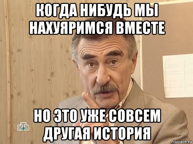 когда нибудь мы нахуяримся вместе но это уже совсем другая история, Мем Каневский (Но это уже совсем другая история)