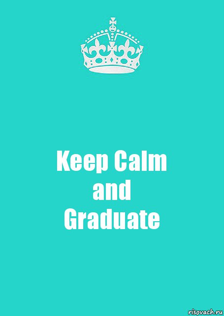 Keep Calm
and
Graduate