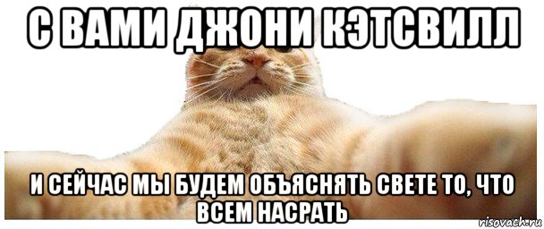 с вами джони кэтсвилл и сейчас мы будем объяснять свете то, что всем насрать, Мем   Кэтсвилл