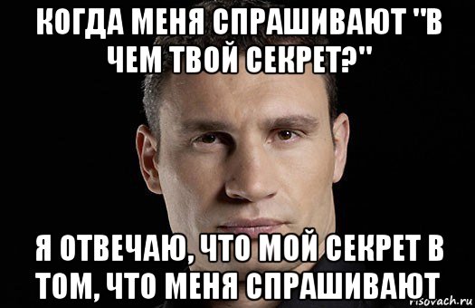 когда меня спрашивают "в чем твой секрет?" я отвечаю, что мой секрет в том, что меня спрашивают, Мем Кличко