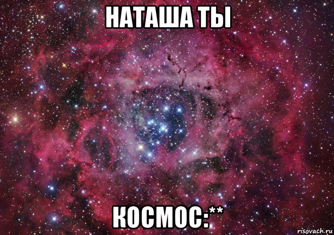 наташа ты космос:**, Мем Ты просто космос