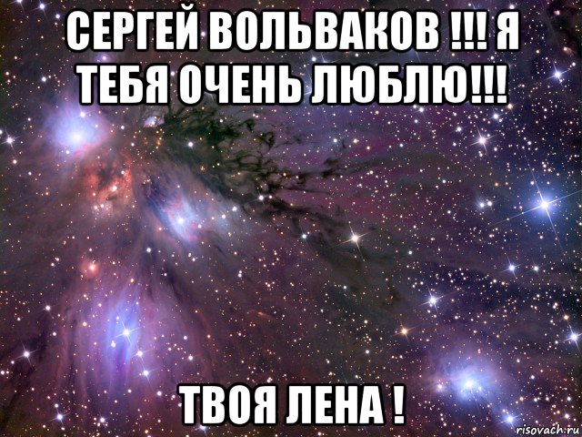 сергей вольваков !!! я тебя очень люблю!!! твоя лена !, Мем Космос