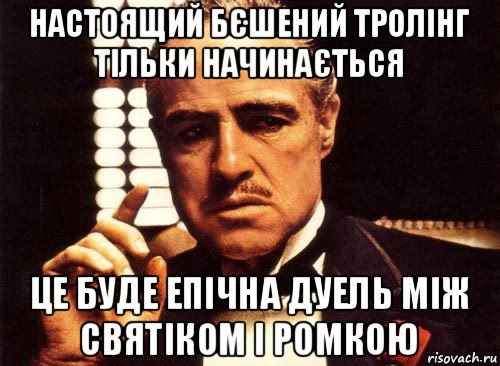 настоящий бєшений тролінг тільки начинається це буде епічна дуель між святіком і ромкою, Мем крестный отец