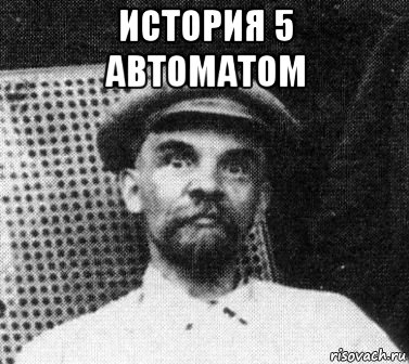 история 5 автоматом , Мем   Ленин удивлен