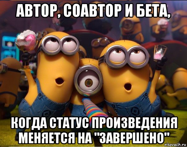 автор, соавтор и бета, когда статус произведения меняется на "завершено", Мем   миньоны